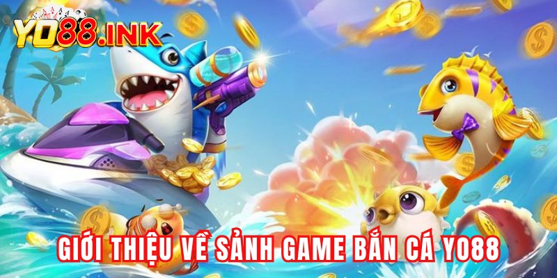 Giới thiệu về sảnh game bắn cá Yo88