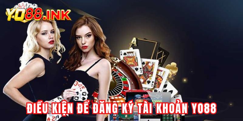 Điều kiện để có thể đăng ký tài khoản YO88