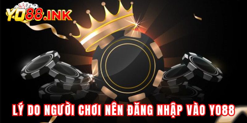 Lý do người chơi nên thực hiện đăng nhập vào YO88